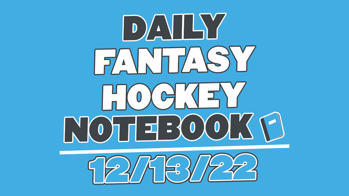 Daily Fantasy Hockey Notebook – 12/13/22