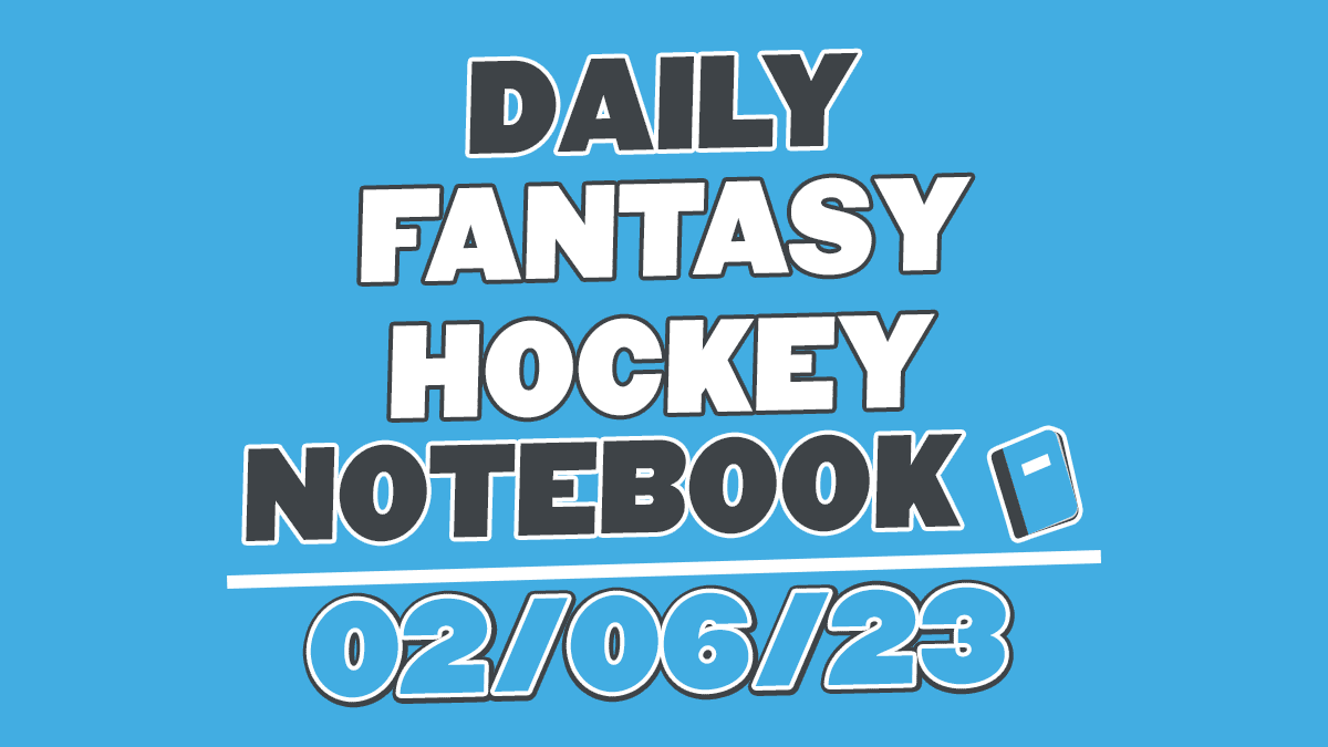 Daily Fantasy Hockey Notebook – 02/06/23
